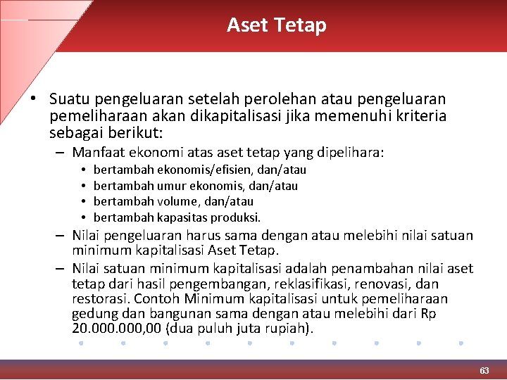 Aset Tetap • Suatu pengeluaran setelah perolehan atau pengeluaran pemeliharaan akan dikapitalisasi jika memenuhi