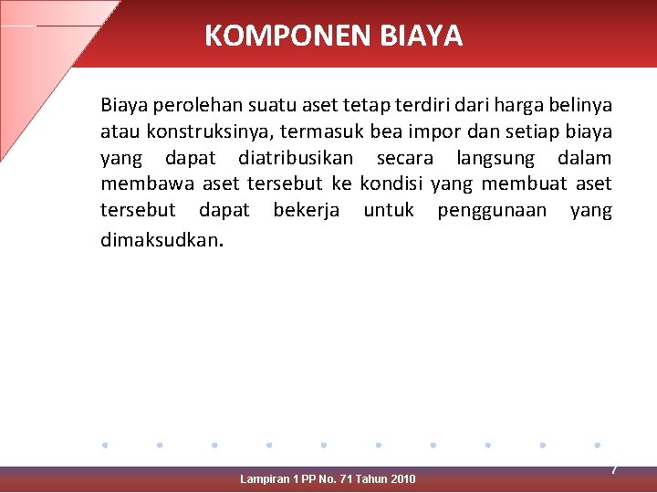 KOMPONEN BIAYA Biaya perolehan suatu aset tetap terdiri dari harga belinya atau konstruksinya, termasuk
