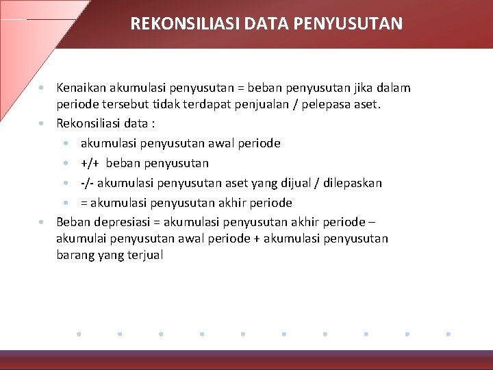 REKONSILIASI DATA PENYUSUTAN • Kenaikan akumulasi penyusutan = beban penyusutan jika dalam periode tersebut