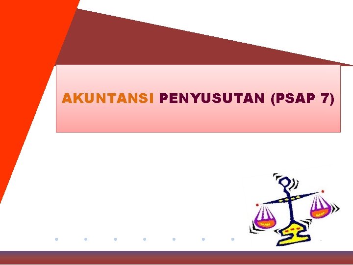 AKUNTANSI PENYUSUTAN (PSAP 7) 