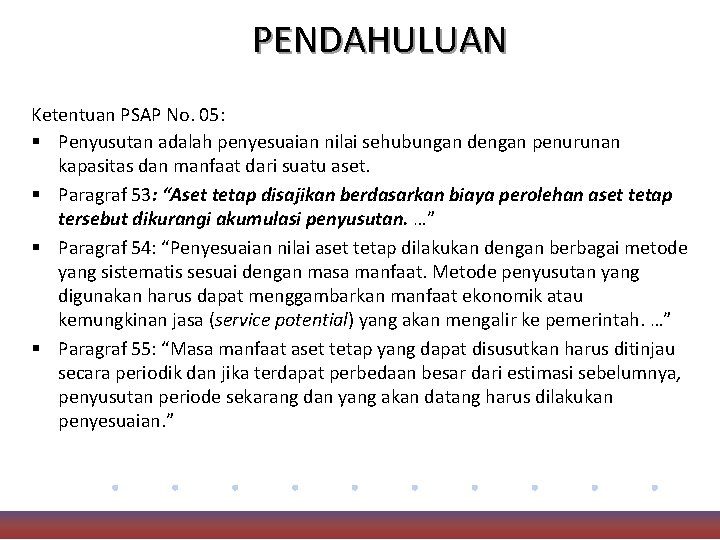 PENDAHULUAN Ketentuan PSAP No. 05: § Penyusutan adalah penyesuaian nilai sehubungan dengan penurunan kapasitas