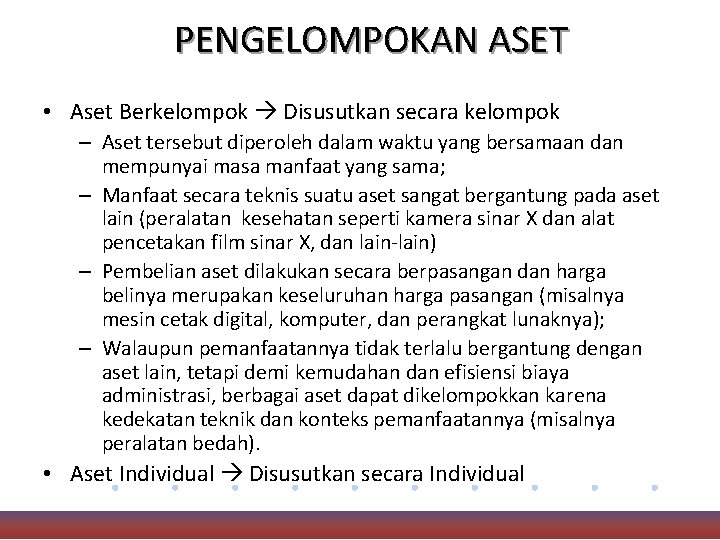 PENGELOMPOKAN ASET • Aset Berkelompok Disusutkan secara kelompok – Aset tersebut diperoleh dalam waktu