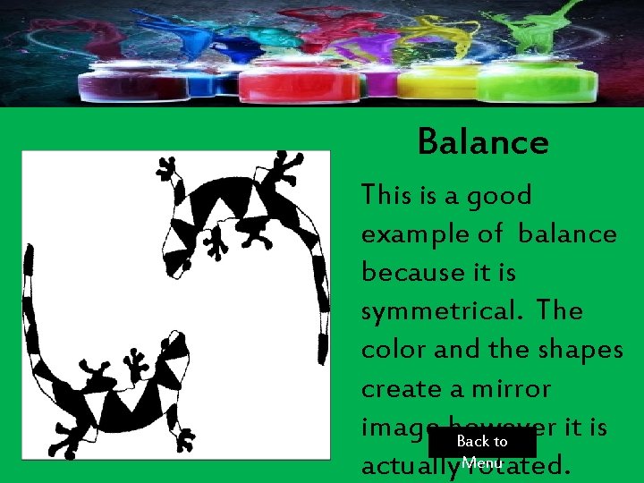 Balance This is a good example of balance because it is symmetrical. The color