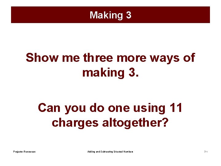 Making 3 Show me three more ways of making 3. Can you do one