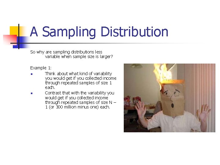 A Sampling Distribution So why are sampling distributions less variable when sample size is