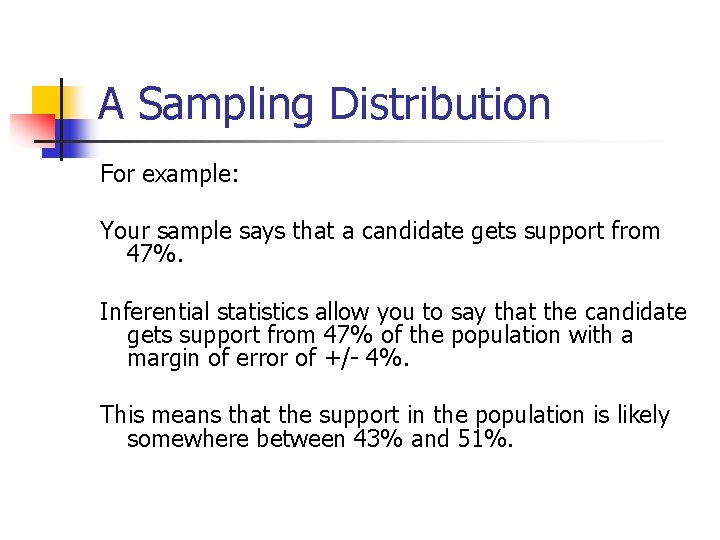 A Sampling Distribution For example: Your sample says that a candidate gets support from