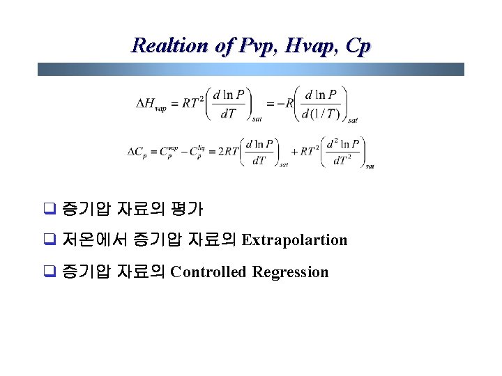 Realtion of Pvp, Hvap, Cp q 증기압 자료의 평가 q 저온에서 증기압 자료의 Extrapolartion