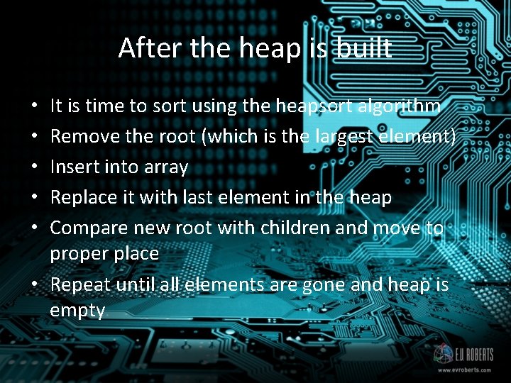 After the heap is built It is time to sort using the heapsort algorithm