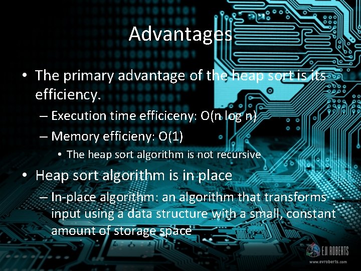 Advantages • The primary advantage of the heap sort is its efficiency. – Execution