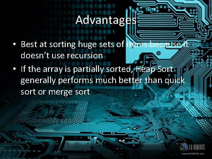 Advantages • Best at sorting huge sets of items because it doesn’t use recursion