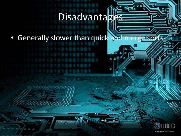 Disadvantages • Generally slower than quick and merge sorts 