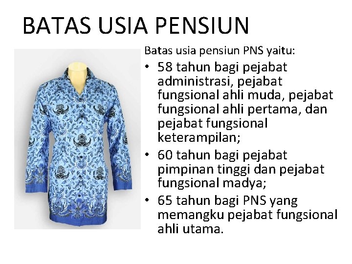 BATAS USIA PENSIUN Batas usia pensiun PNS yaitu: • 58 tahun bagi pejabat administrasi,