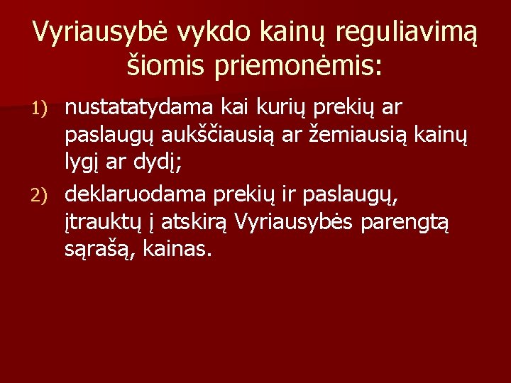 Vyriausybė vykdo kainų reguliavimą šiomis priemonėmis: nustatatydama kai kurių prekių ar paslaugų aukščiausią ar