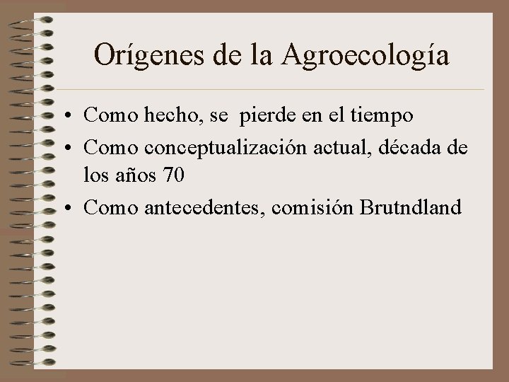 Orígenes de la Agroecología • Como hecho, se pierde en el tiempo • Como