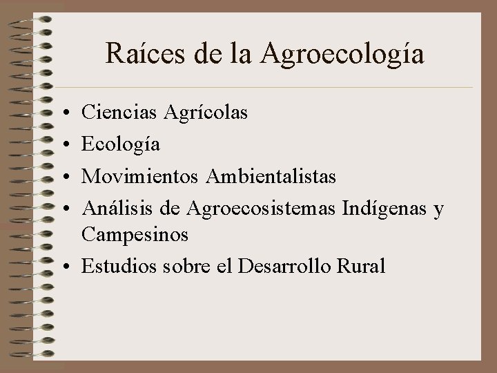 Raíces de la Agroecología • • Ciencias Agrícolas Ecología Movimientos Ambientalistas Análisis de Agroecosistemas
