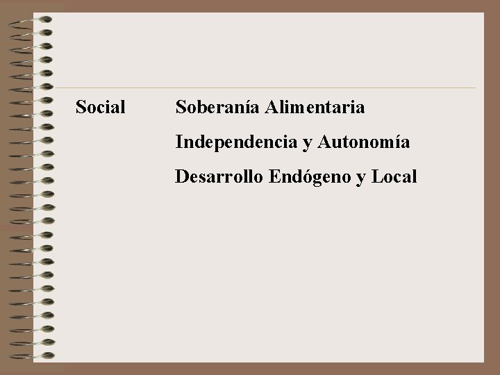 Social Soberanía Alimentaria Independencia y Autonomía Desarrollo Endógeno y Local 