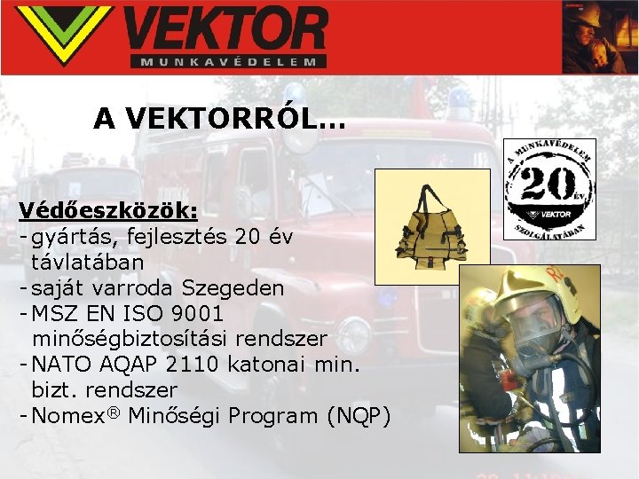 A VEKTORRÓL… Védőeszközök: - gyártás, fejlesztés 20 év távlatában - saját varroda Szegeden -