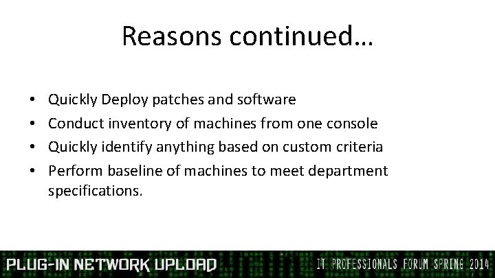 Reasons continued… • • Quickly Deploy patches and software Conduct inventory of machines from