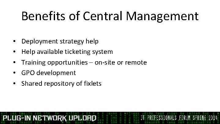 Benefits of Central Management • • • Deployment strategy help Help available ticketing system