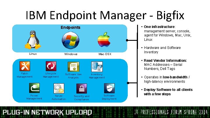 IBM Endpoint Manager - Bigfix • One infrastructure: management server, console, agent for Windows,