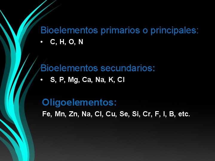 Bioelementos primarios o principales: • C, H, O, N Bioelementos secundarios: • S, P,