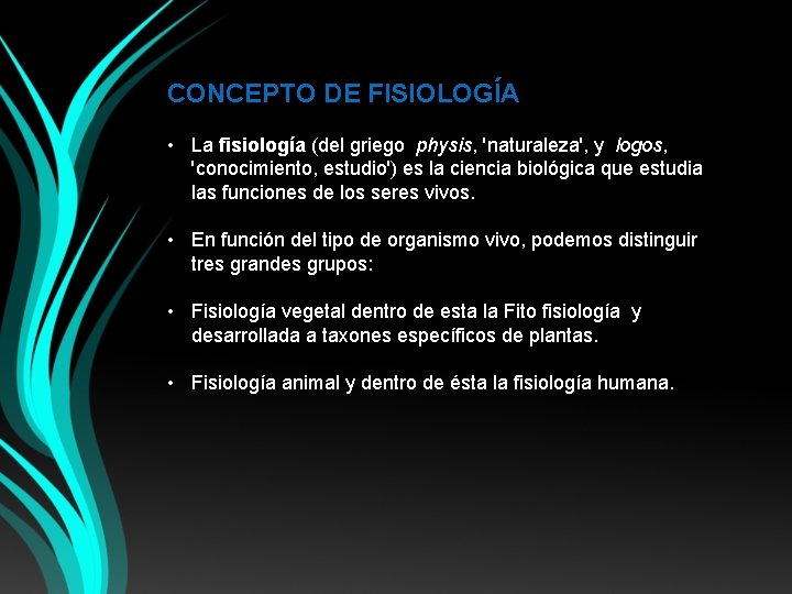 CONCEPTO DE FISIOLOGÍA • La fisiología (del griego physis, 'naturaleza', y logos, 'conocimiento, estudio')