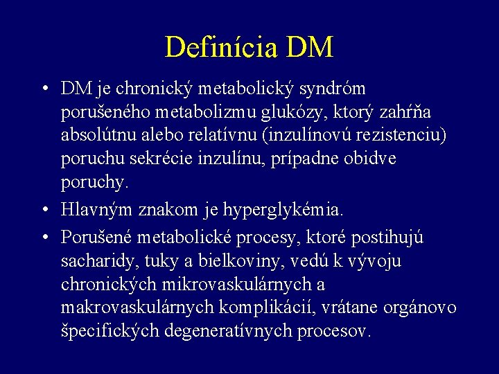 Definícia DM • DM je chronický metabolický syndróm porušeného metabolizmu glukózy, ktorý zahŕňa absolútnu
