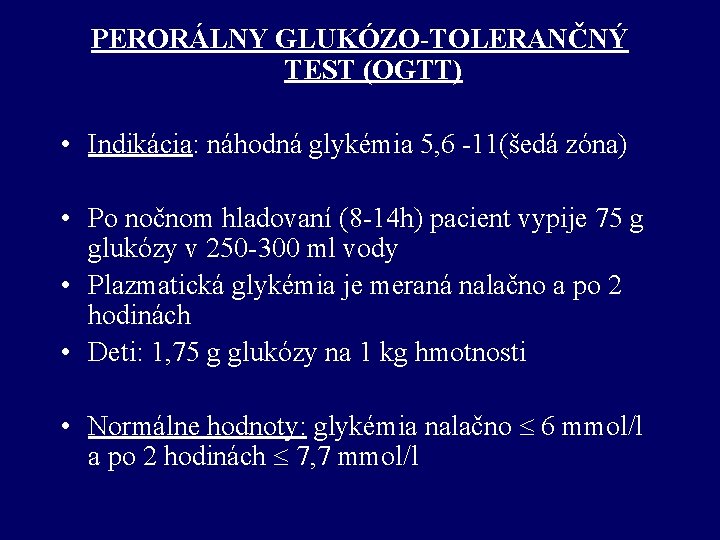 PERORÁLNY GLUKÓZO-TOLERANČNÝ TEST (OGTT) • Indikácia: náhodná glykémia 5, 6 -11(šedá zóna) • Po