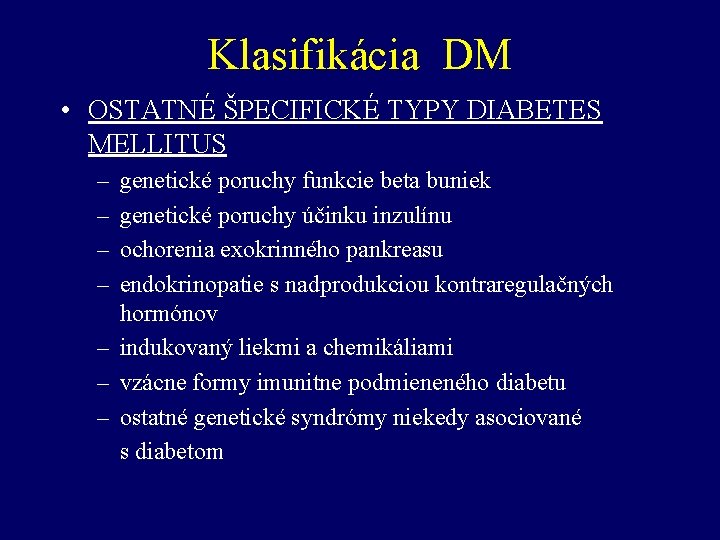 Klasifikácia DM • OSTATNÉ ŠPECIFICKÉ TYPY DIABETES MELLITUS – – genetické poruchy funkcie beta