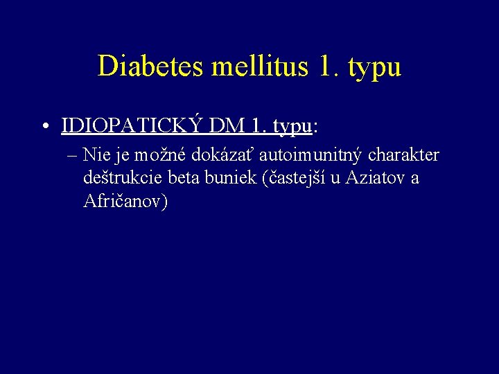 Diabetes mellitus 1. typu • IDIOPATICKÝ DM 1. typu: – Nie je možné dokázať