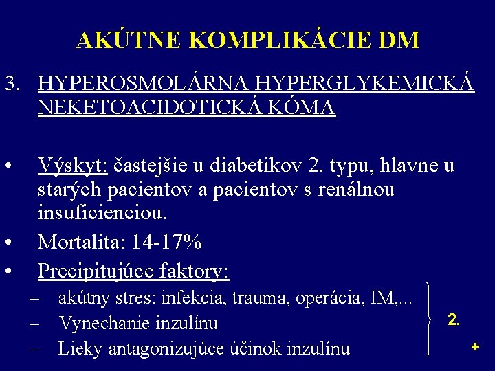 AKÚTNE KOMPLIKÁCIE DM 3. HYPEROSMOLÁRNA HYPERGLYKEMICKÁ NEKETOACIDOTICKÁ KÓMA • • • Výskyt: častejšie u