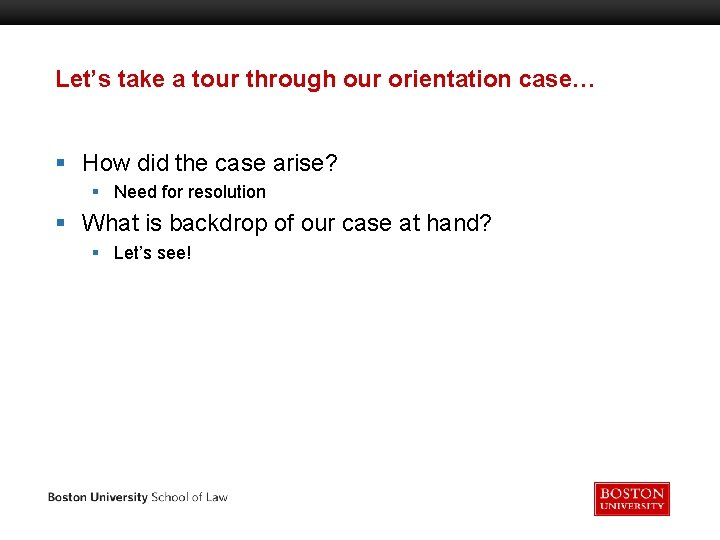 Let’s take a tour through our orientation case… § How did the case arise?