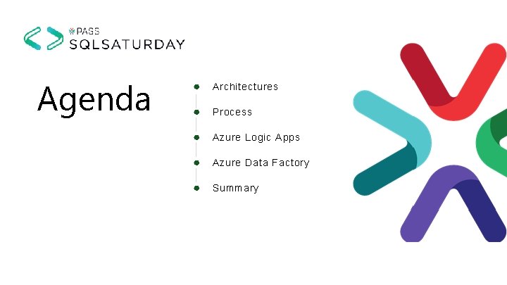 Agenda ● Architectures ● Process ● Azure Logic Apps ● Azure Data Factory ●