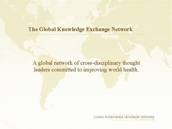 The Global Knowledge Exchange Network A global network of cross-disciplinary thought leaders committed to