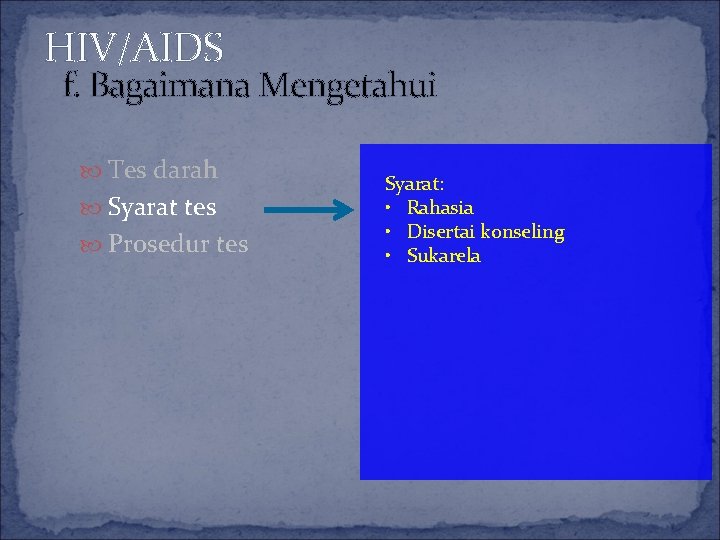 HIV/AIDS f. Bagaimana Mengetahui Tes darah Syarat tes Prosedur tes Syarat: • Rahasia •