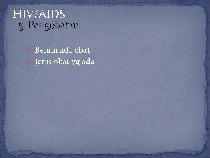 HIV/AIDS g. Pengobatan Belum ada obat Jenis obat yg ada 