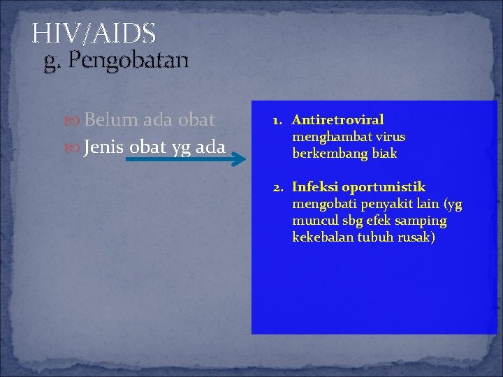 HIV/AIDS g. Pengobatan Belum ada obat Jenis obat yg ada 1. Antiretroviral menghambat virus