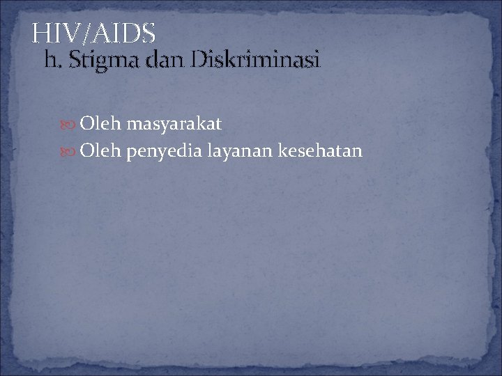 HIV/AIDS h. Stigma dan Diskriminasi Oleh masyarakat Oleh penyedia layanan kesehatan 