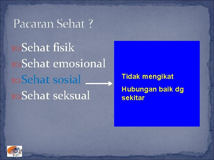 Pacaran Sehat ? Sehat fisik Sehat emosional Sehat sosial Sehat seksual Tidak mengikat Hubungan