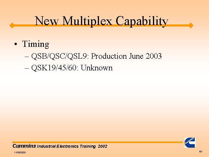 New Multiplex Capability • Timing – QSB/QSC/QSL 9: Production June 2003 – QSK 19/45/60: