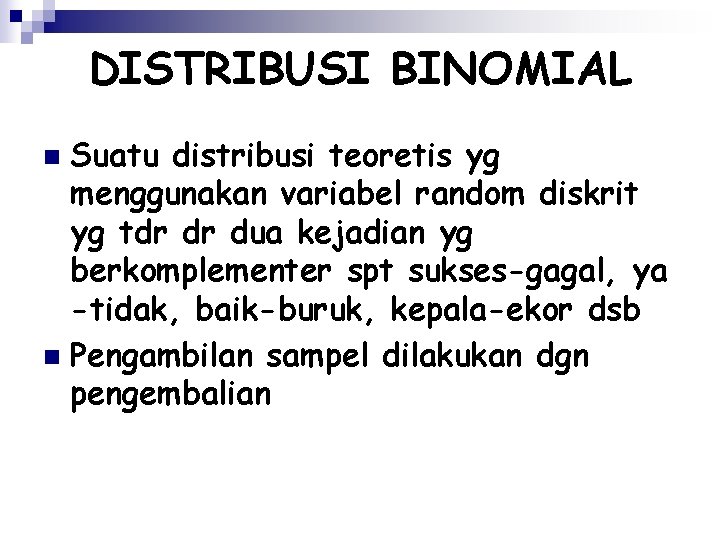 DISTRIBUSI BINOMIAL Suatu distribusi teoretis yg menggunakan variabel random diskrit yg tdr dr dua