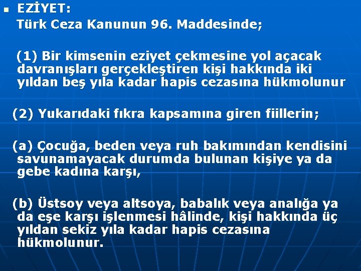 EZİYET: Türk Ceza Kanunun 96. Maddesinde; (1) Bir kimsenin eziyet çekmesine yol açacak davranışları