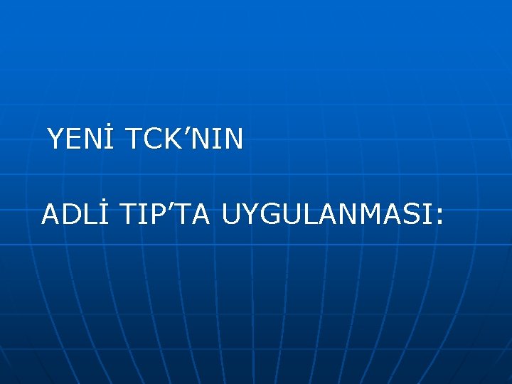 YENİ TCK’NIN ADLİ TIP’TA UYGULANMASI: 