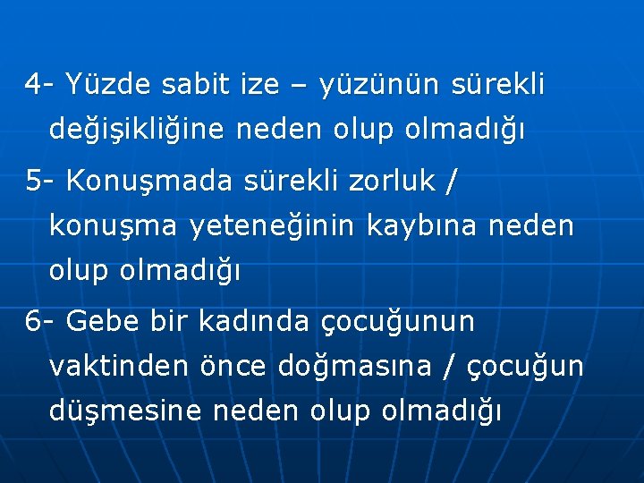 4 - Yüzde sabit ize – yüzünün sürekli değişikliğine neden olup olmadığı 5 -