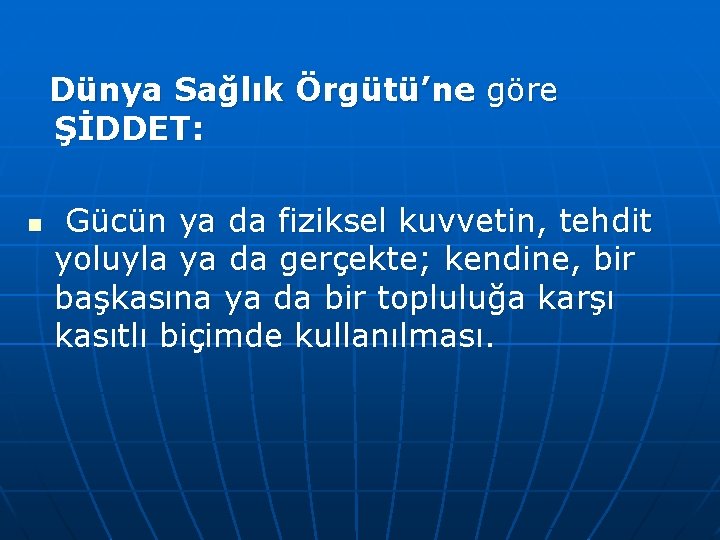  Dünya Sağlık Örgütü’ne göre ŞİDDET: n Gücün ya da fiziksel kuvvetin, tehdit yoluyla