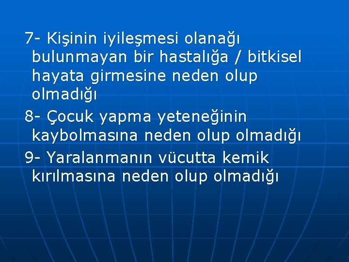 7 - Kişinin iyileşmesi olanağı bulunmayan bir hastalığa / bitkisel hayata girmesine neden olup