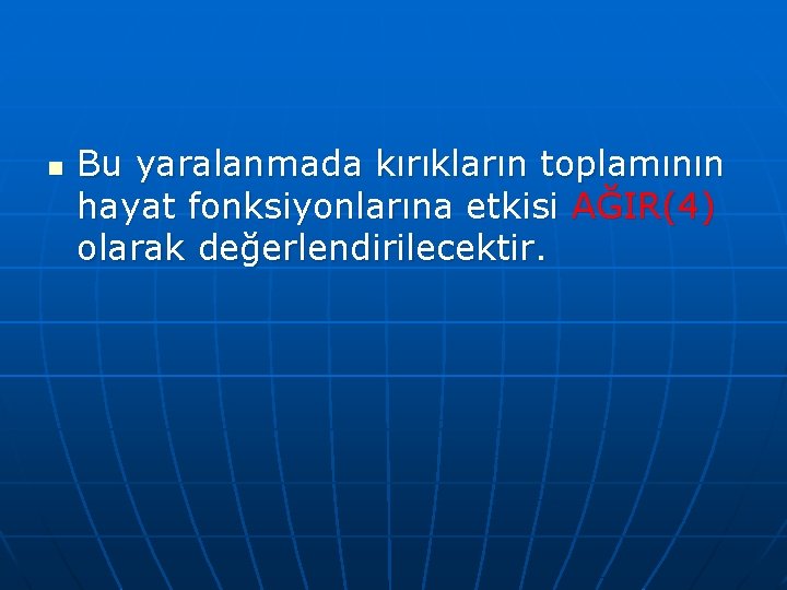 n Bu yaralanmada kırıkların toplamının hayat fonksiyonlarına etkisi AĞIR(4) olarak değerlendirilecektir. 