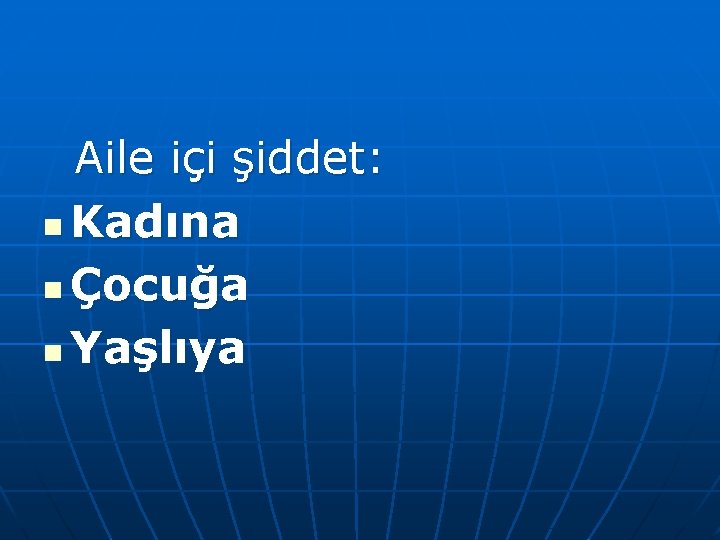 Aile içi şiddet: n Kadına n Çocuğa n Yaşlıya 
