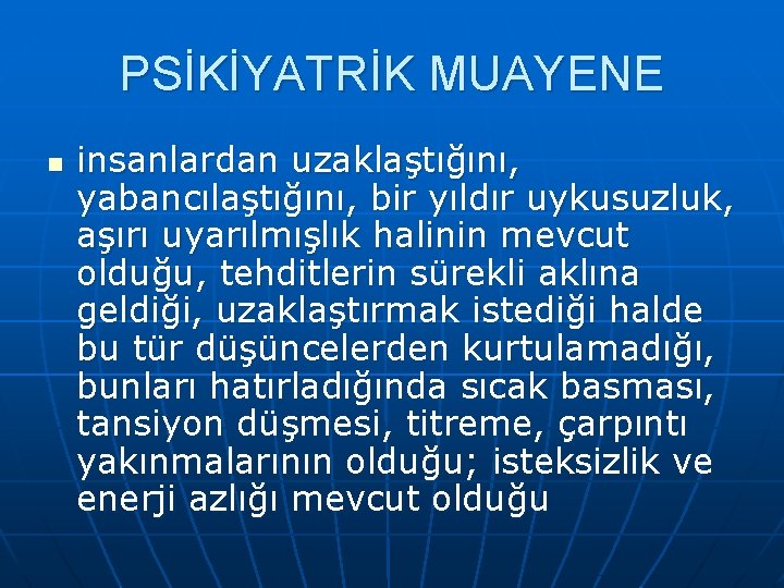 PSİKİYATRİK MUAYENE n insanlardan uzaklaştığını, yabancılaştığını, bir yıldır uykusuzluk, aşırı uyarılmışlık halinin mevcut olduğu,