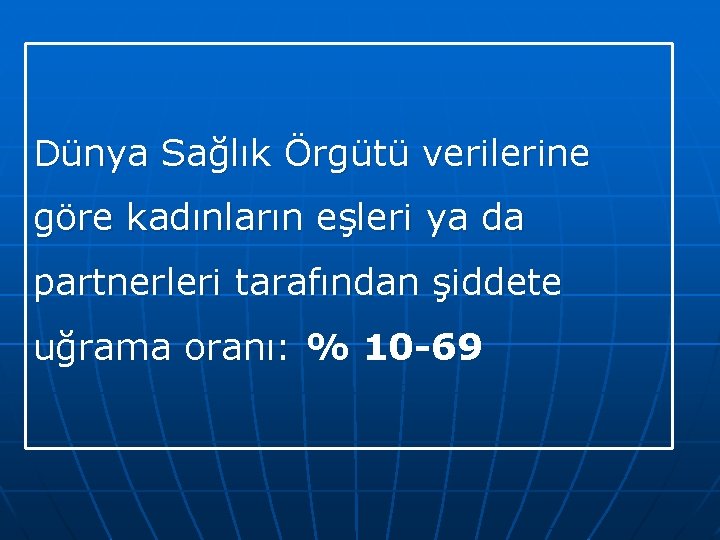 Dünya Sağlık Örgütü verilerine göre kadınların eşleri ya da partnerleri tarafından şiddete uğrama oranı: